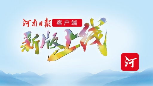 @600萬用戶，河南日報客戶端新版來襲 精彩如你所愿！