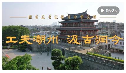 跟著總書(shū)記探尋中華文明｜工夫潮州 汲古潤(rùn)今