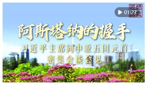 視頻畫報｜阿斯塔納的握手——習(xí)近平主席同中亞五國元首密集會談會見