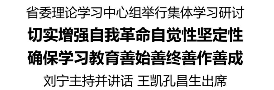 省委理論學(xué)習(xí)中心組舉行集體學(xué)習(xí)研討，切實(shí)增強(qiáng)自我革命自覺性堅(jiān)定性，確保學(xué)習(xí)教育善始善終善作善成